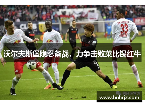 沃尔夫斯堡隐忍备战，力争击败莱比锡红牛