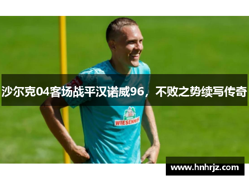 沙尔克04客场战平汉诺威96，不败之势续写传奇