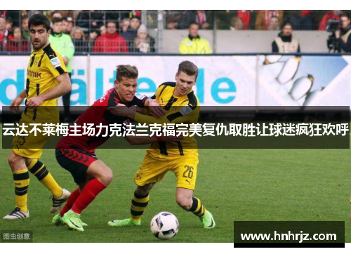 云达不莱梅主场力克法兰克福完美复仇取胜让球迷疯狂欢呼
