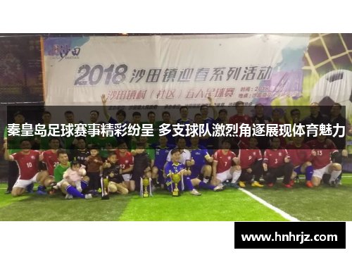 秦皇岛足球赛事精彩纷呈 多支球队激烈角逐展现体育魅力