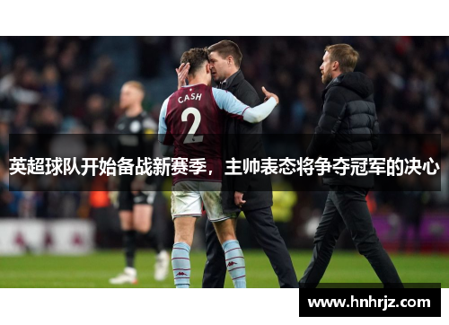 英超球队开始备战新赛季，主帅表态将争夺冠军的决心