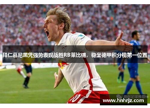 拜仁慕尼黑凭强势表现战胜RB莱比锡，稳坐德甲积分榜第一位置