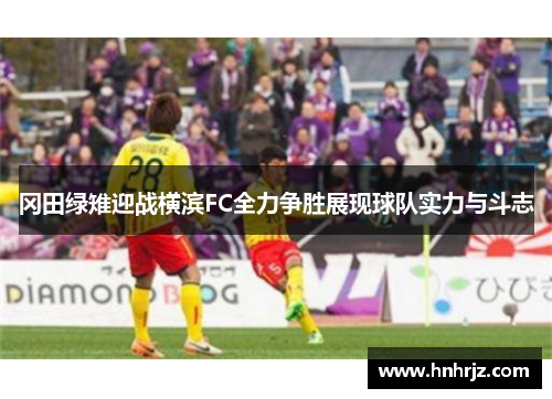 冈田绿雉迎战横滨FC全力争胜展现球队实力与斗志