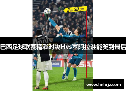 巴西足球联赛精彩对决Hvs塞阿拉谁能笑到最后