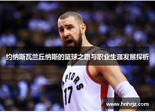 约纳斯瓦兰丘纳斯的篮球之路与职业生涯发展探析