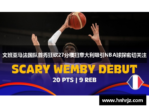 文班亚马法国队首秀狂砍27分横扫意大利吸引NBA球探密切关注