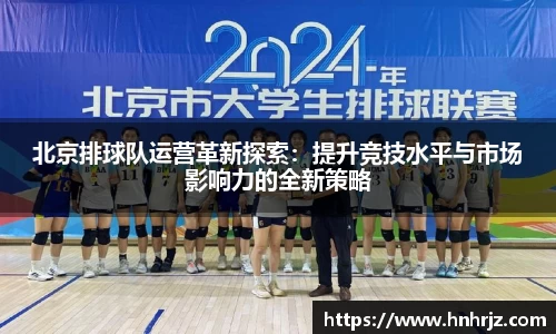 北京排球队运营革新探索：提升竞技水平与市场影响力的全新策略